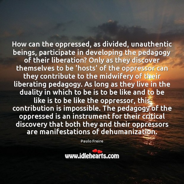 How can the oppressed, as divided, unauthentic beings, participate in developing the Paulo Freire Picture Quote