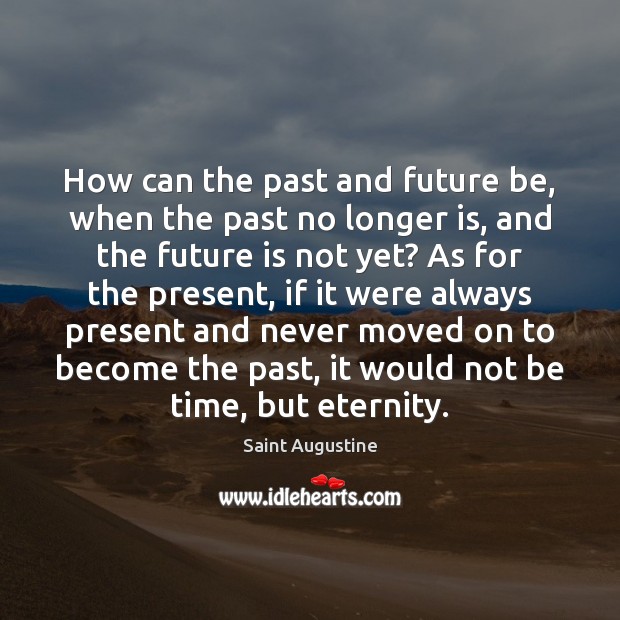 How can the past and future be, when the past no longer Image