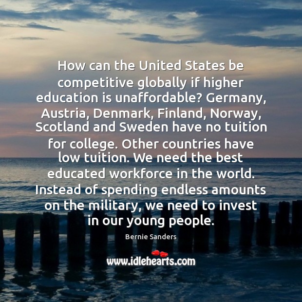 How can the United States be competitive globally if higher education is Bernie Sanders Picture Quote