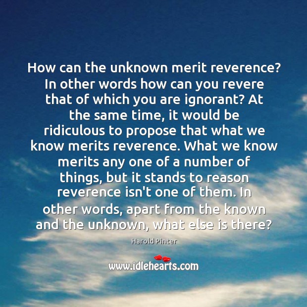 How can the unknown merit reverence? In other words how can you Harold Pinter Picture Quote