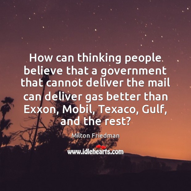 How can thinking people believe that a government that cannot deliver the Milton Friedman Picture Quote