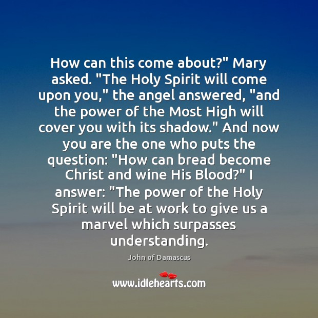 How can this come about?” Mary asked. “The Holy Spirit will come John of Damascus Picture Quote