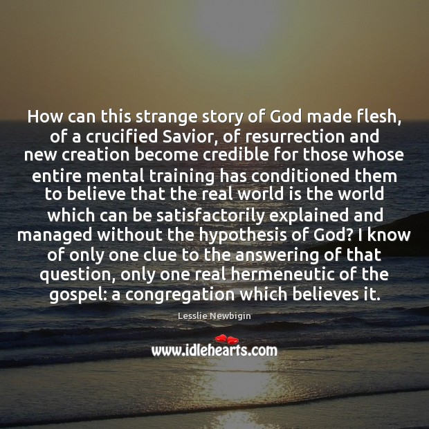 How can this strange story of God made flesh, of a crucified Lesslie Newbigin Picture Quote