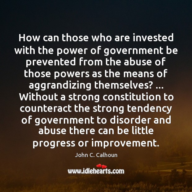 How can those who are invested with the power of government be John C. Calhoun Picture Quote