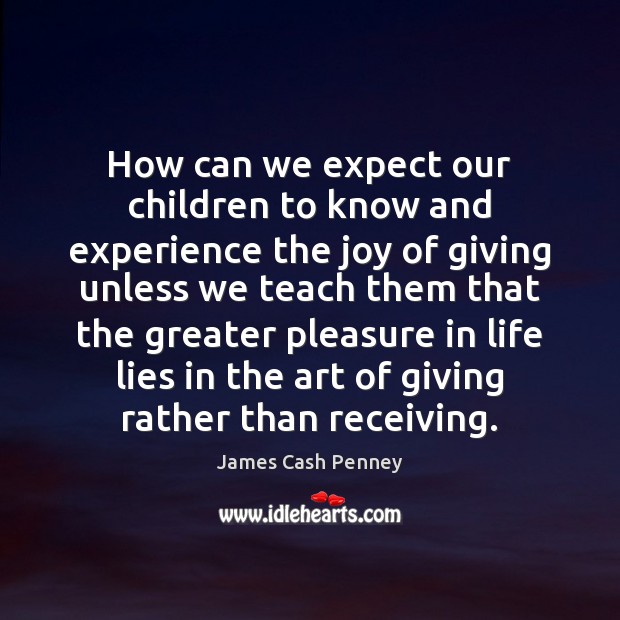 How can we expect our children to know and experience the joy James Cash Penney Picture Quote