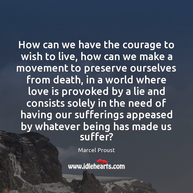 How can we have the courage to wish to live, how can Marcel Proust Picture Quote