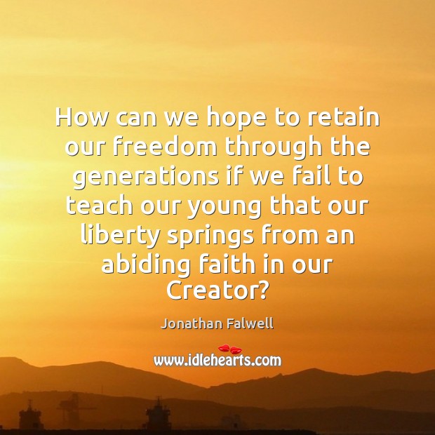 How can we hope to retain our freedom through the generations if Jonathan Falwell Picture Quote
