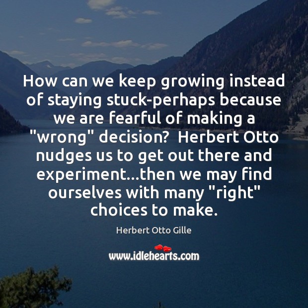 How can we keep growing instead of staying stuck-perhaps because we are Herbert Otto Gille Picture Quote
