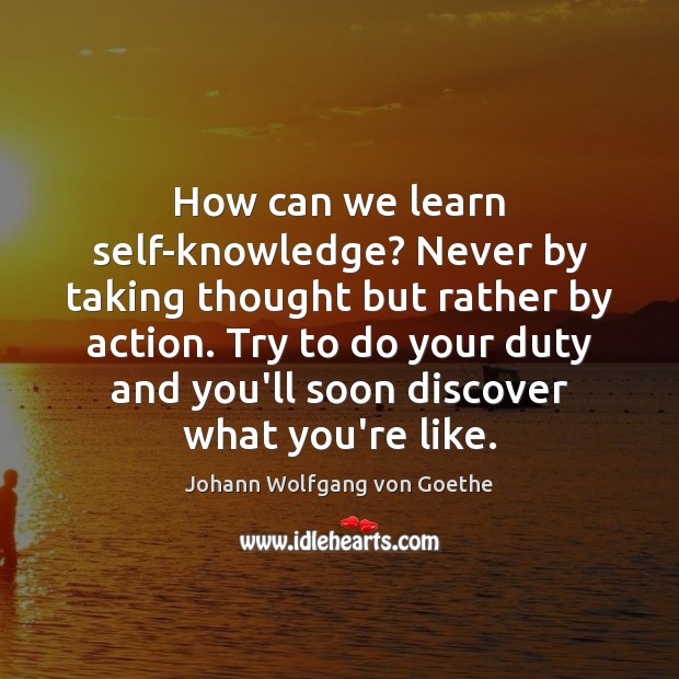 How can we learn self-knowledge? Never by taking thought but rather by Johann Wolfgang von Goethe Picture Quote