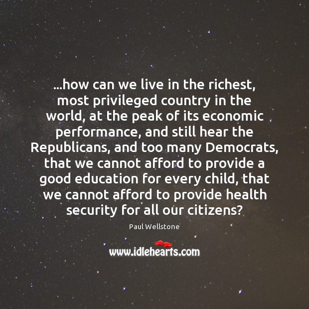 …how can we live in the richest, most privileged country in the Paul Wellstone Picture Quote