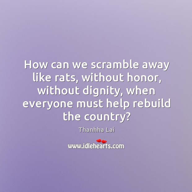 How can we scramble away like rats, without honor, without dignity, when Thanhha Lai Picture Quote