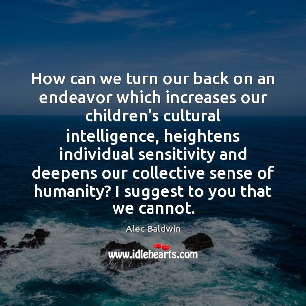 How can we turn our back on an endeavor which increases our Image