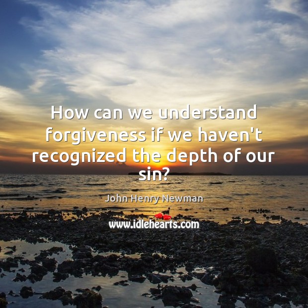 How can we understand forgiveness if we haven’t recognized the depth of our sin? Image