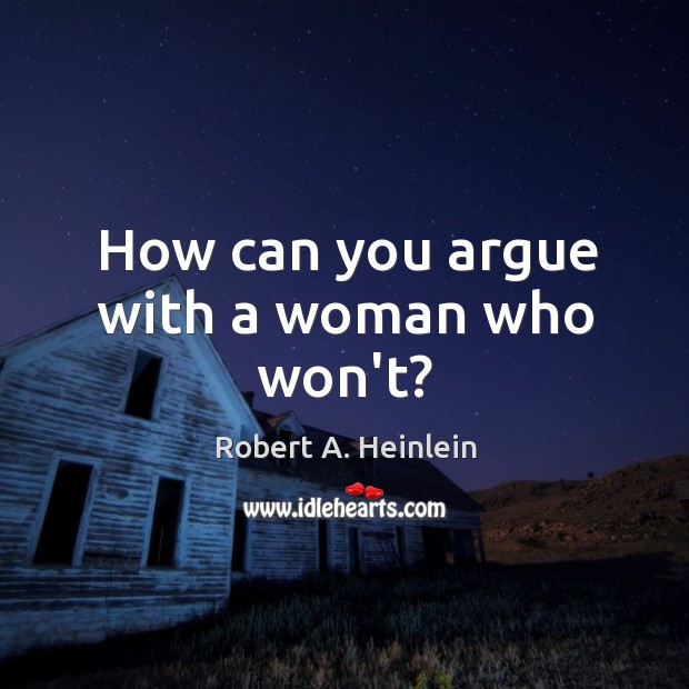 How can you argue with a woman who won’t? Image
