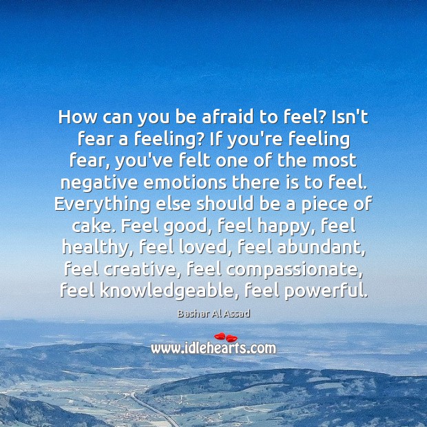 How can you be afraid to feel? Isn’t fear a feeling? If Image