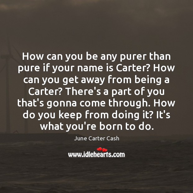 How can you be any purer than pure if your name is June Carter Cash Picture Quote