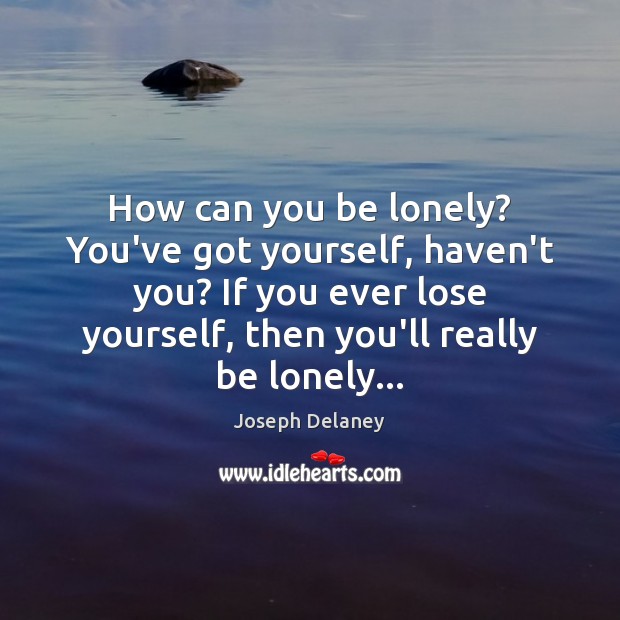 How can you be lonely? You’ve got yourself, haven’t you? If you Joseph Delaney Picture Quote