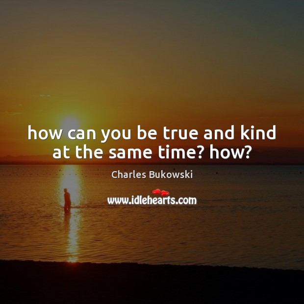 How can you be true and kind at the same time? how? Image