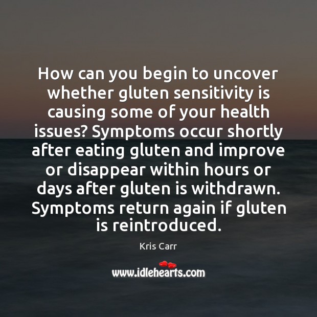 How can you begin to uncover whether gluten sensitivity is causing some Kris Carr Picture Quote