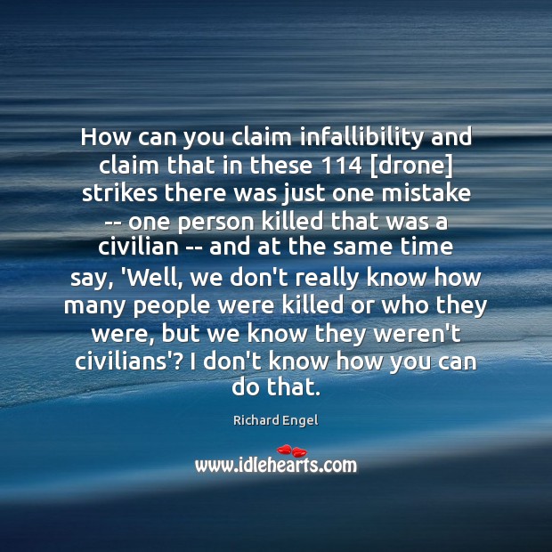 How can you claim infallibility and claim that in these 114 [drone] strikes 