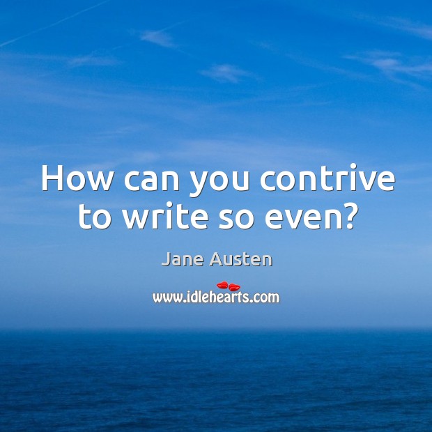 How can you contrive to write so even? Image