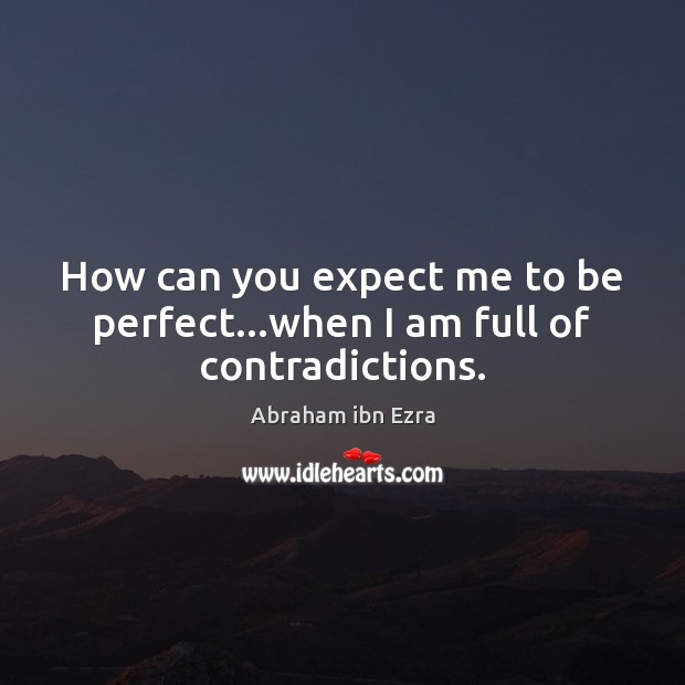 How can you expect me to be perfect…when I am full of contradictions. Image