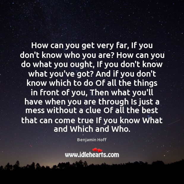How can you get very far, If you don’t know who you Benjamin Hoff Picture Quote