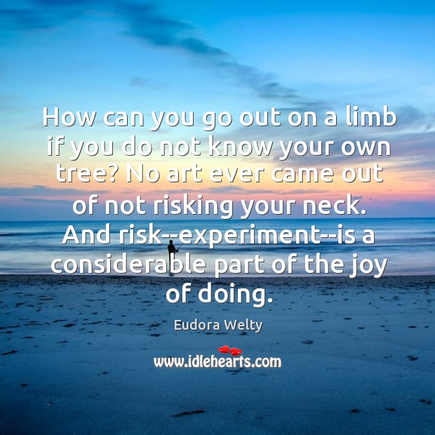 How can you go out on a limb if you do not Eudora Welty Picture Quote