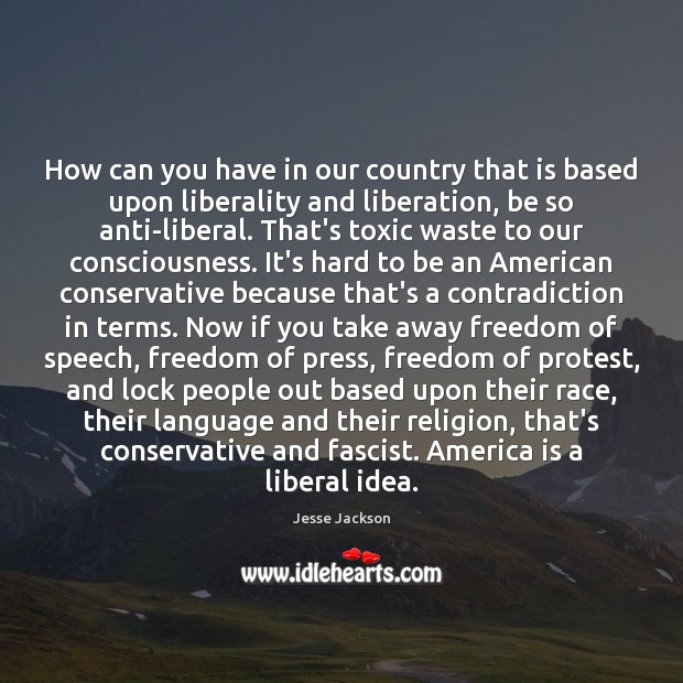 How can you have in our country that is based upon liberality Freedom of Speech Quotes Image