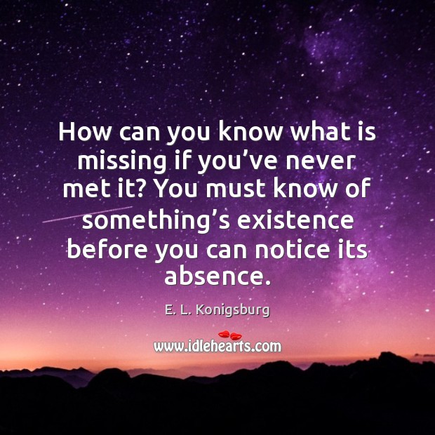 How can you know what is missing if you’ve never met E. L. Konigsburg Picture Quote