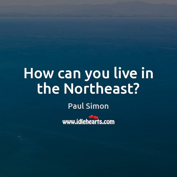 How can you live in the Northeast? Image