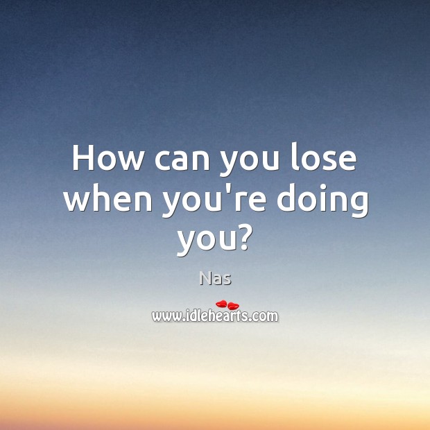 How can you lose when you’re doing you? Image