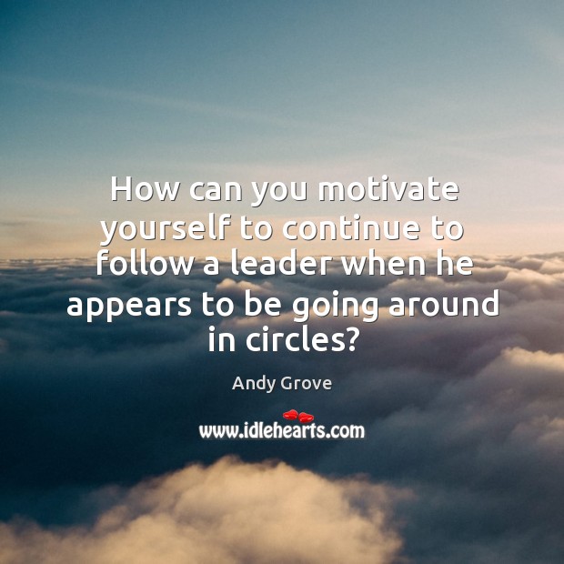 How can you motivate yourself to continue to follow a leader when Image