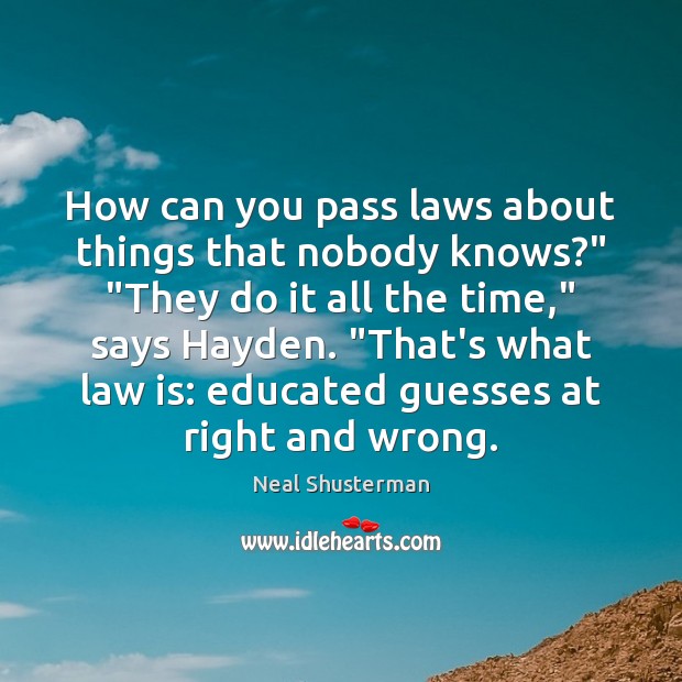 How can you pass laws about things that nobody knows?” “They do Image