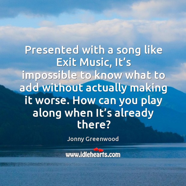 How can you play along when it’s already there? Jonny Greenwood Picture Quote
