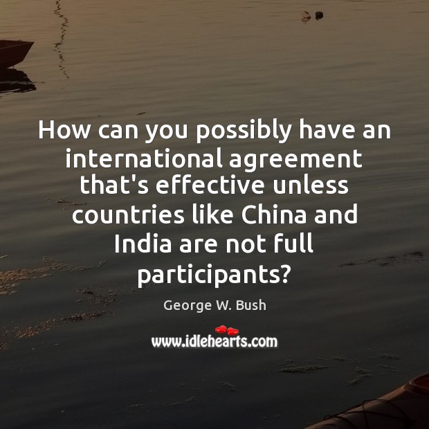 How can you possibly have an international agreement that’s effective unless countries Image