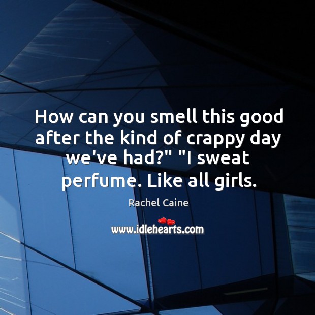 How can you smell this good after the kind of crappy day Rachel Caine Picture Quote