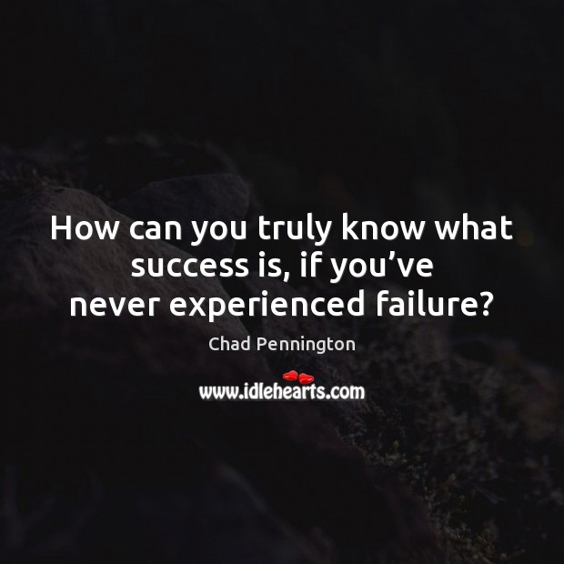 How can you truly know what success is, if you’ve never experienced failure? Chad Pennington Picture Quote