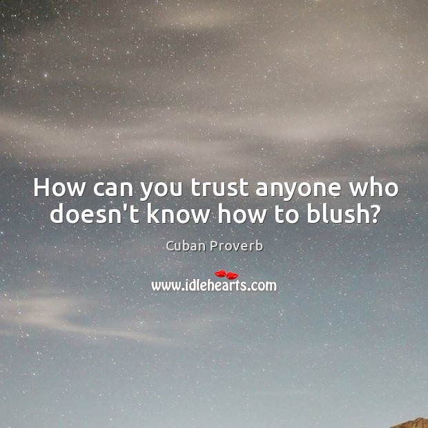 How can you trust anyone who doesn’t know how to blush? Cuban Proverbs Image