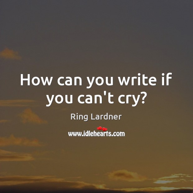 How can you write if you can’t cry? Image