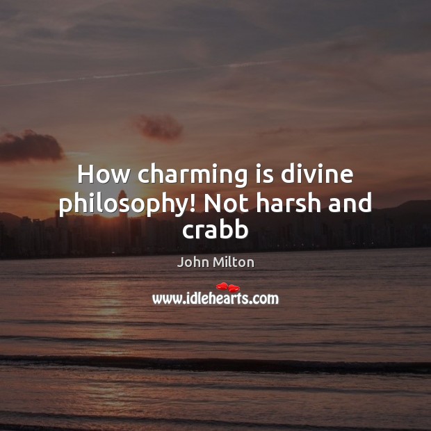 How charming is divine philosophy! Not harsh and crabb John Milton Picture Quote