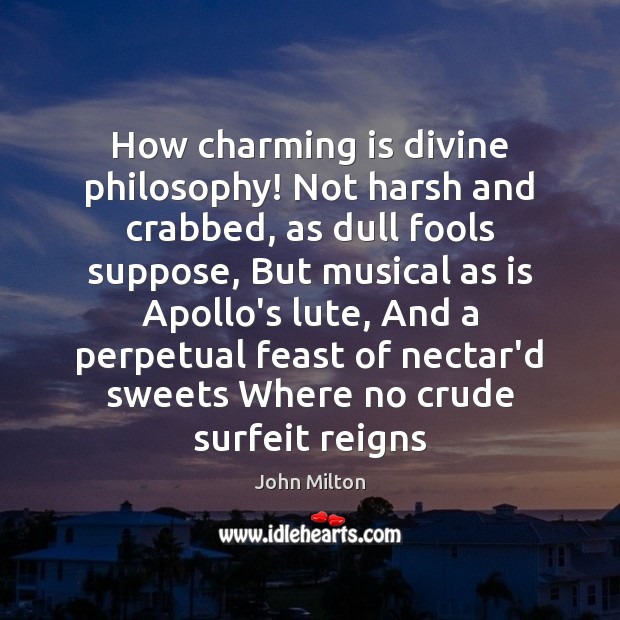 How charming is divine philosophy! Not harsh and crabbed, as dull fools John Milton Picture Quote