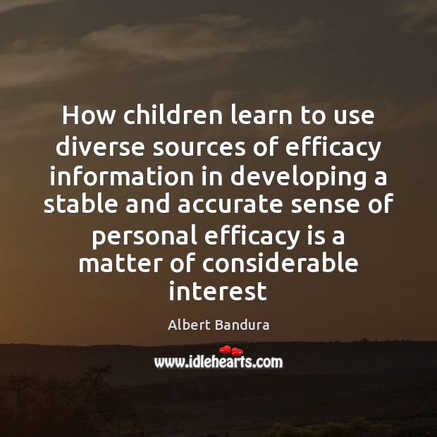 How children learn to use diverse sources of efficacy information in developing Albert Bandura Picture Quote