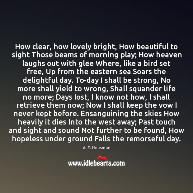 How clear, how lovely bright, How beautiful to sight Those beams of A. E. Housman Picture Quote