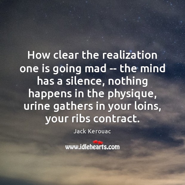 How clear the realization one is going mad — the mind has Jack Kerouac Picture Quote