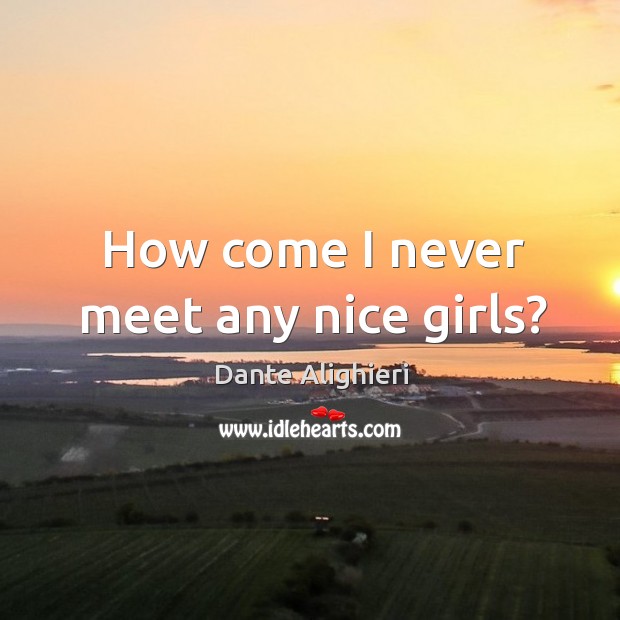 How come I never meet any nice girls? Image