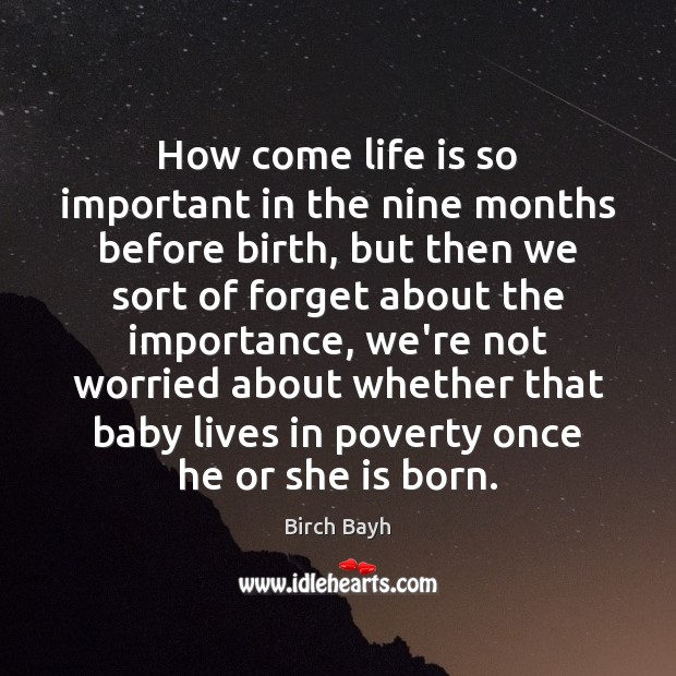 How come life is so important in the nine months before birth, Birch Bayh Picture Quote