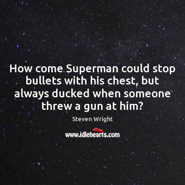 How come Superman could stop bullets with his chest, but always ducked Steven Wright Picture Quote