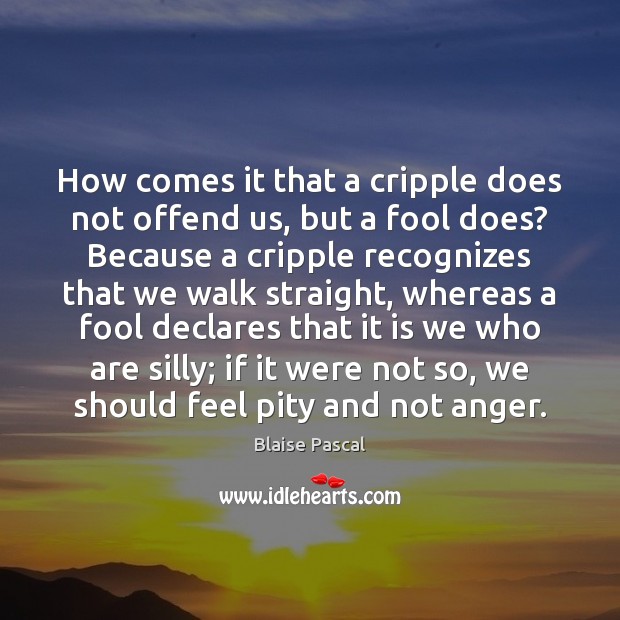 How comes it that a cripple does not offend us, but a Blaise Pascal Picture Quote