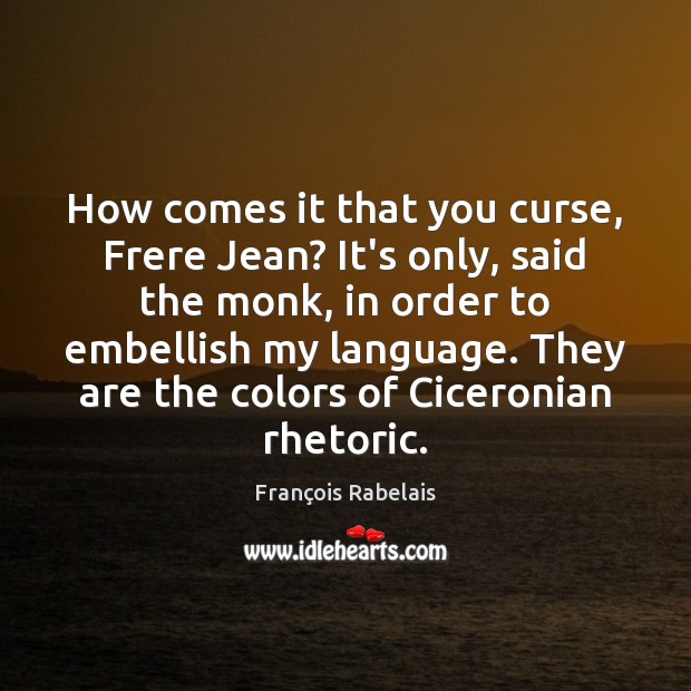 How comes it that you curse, Frere Jean? It’s only, said the Image